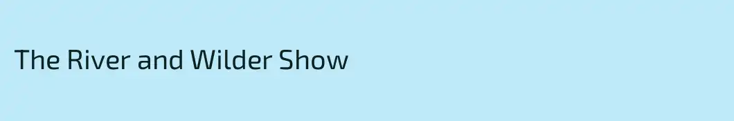 The River and Wilder Show